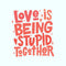 Love Is Being Stupid Together Fabric Panel - ineedfabric.com